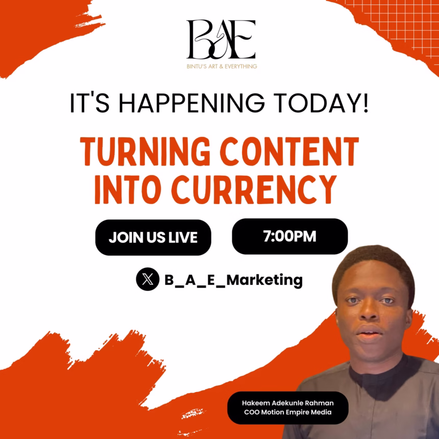 Turning Content into Currency: The Business of Creativity An X Space Hosted by Bintu’s Art and Everything (BAE) Date: Friday, June 20, 2025 Time: 7:00 PM WAT Venue: X (Twitter) Space – @B_A_E_Marketing