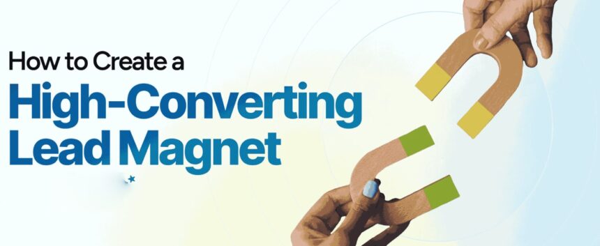 How to Create a Lead Magnet That Converts